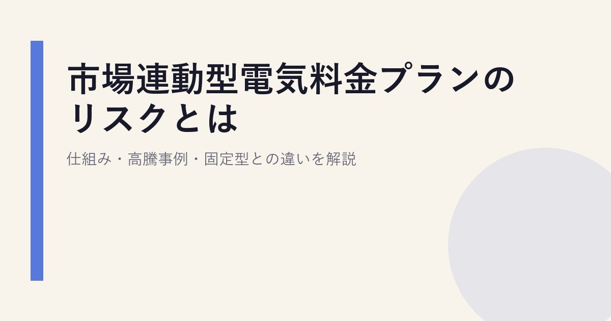 市場連動型電気料金プランのリスクとは？仕組み・高騰事例・固定型との違いを解説