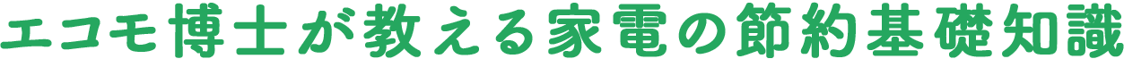 エコモが教える家電の基礎知識